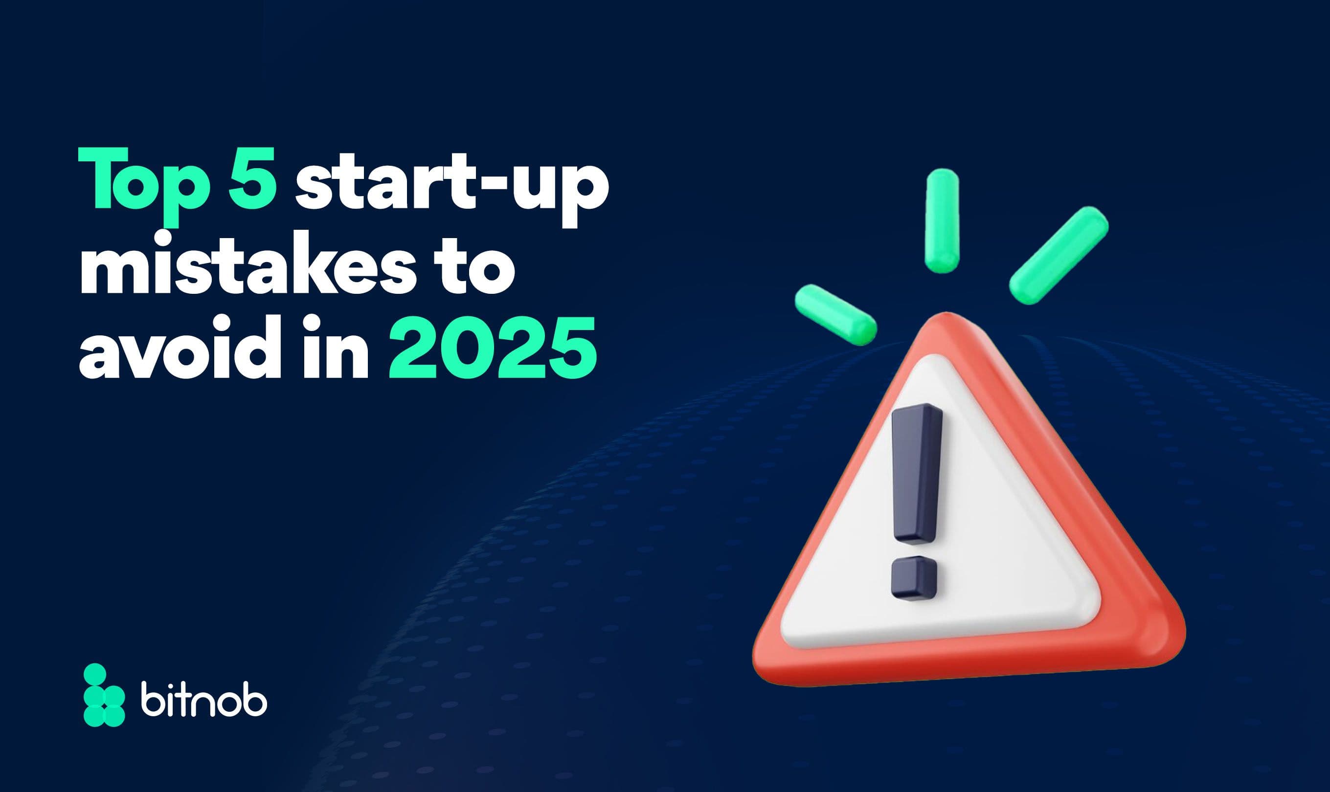 Top 5 Start-up Mistakes to Avoid in 2025
